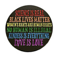 Science Is Real,Black Lives Matter,No Human Is Illegal,Women's Rights Are Human Rights,Love Is Love Enamel Pin